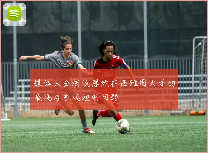 媒体人分析淡厚然在西雅图大学的表现与犯规控制问题