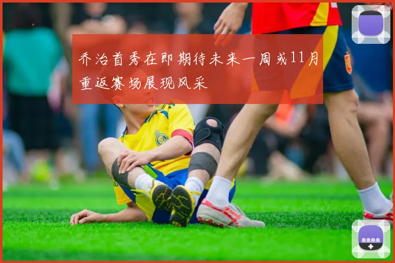 乔治首秀在即期待未来一周或11月重返赛场展现风采